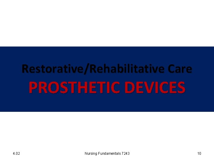 Restorative/Rehabilitative Care PROSTHETIC DEVICES 4. 02 Nursing Fundamentals 7243 10 