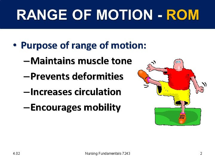  • Purpose of range of motion: – Maintains muscle tone – Prevents deformities