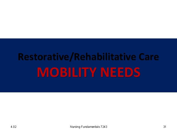 Restorative/Rehabilitative Care MOBILITY NEEDS 4. 02 Nursing Fundamentals 7243 31 