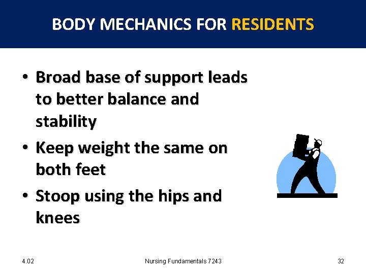 BODY MECHANICS FOR RESIDENTS • Broad base of support leads to better balance and
