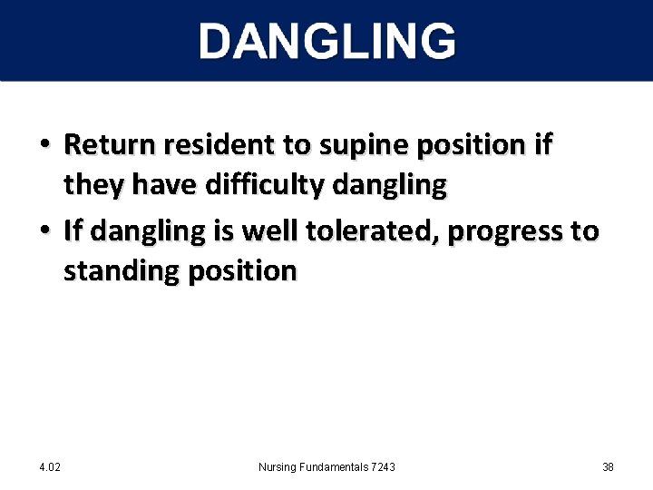  • Return resident to supine position if they have difficulty dangling • If