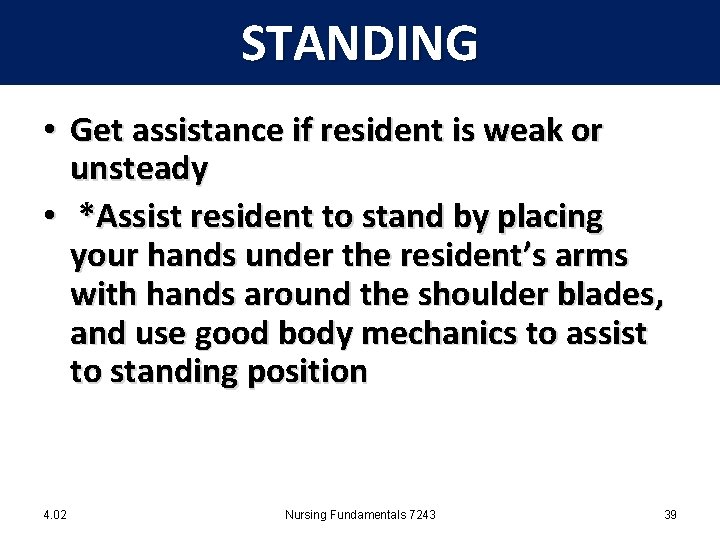 STANDING • Get assistance if resident is weak or unsteady • *Assist resident to