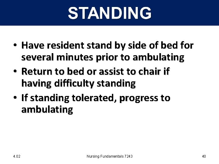  • Have resident stand by side of bed for several minutes prior to