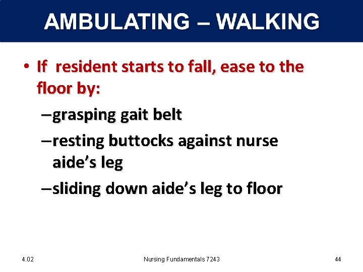  • If resident starts to fall, ease to the floor by: – grasping