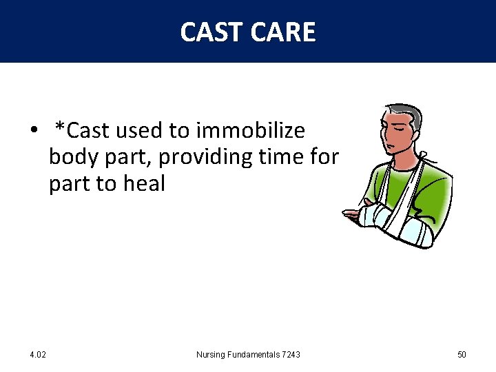 CAST CARE • *Cast used to immobilize body part, providing time for part to