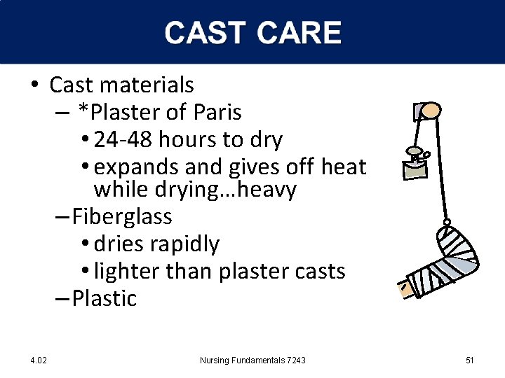  • Cast materials – *Plaster of Paris • 24 -48 hours to dry
