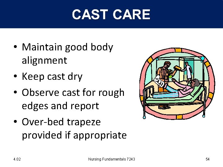  • Maintain good body alignment • Keep cast dry • Observe cast for