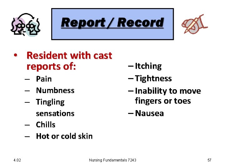  • Resident with cast reports of: Pain Numbness Tingling sensations – Chills –