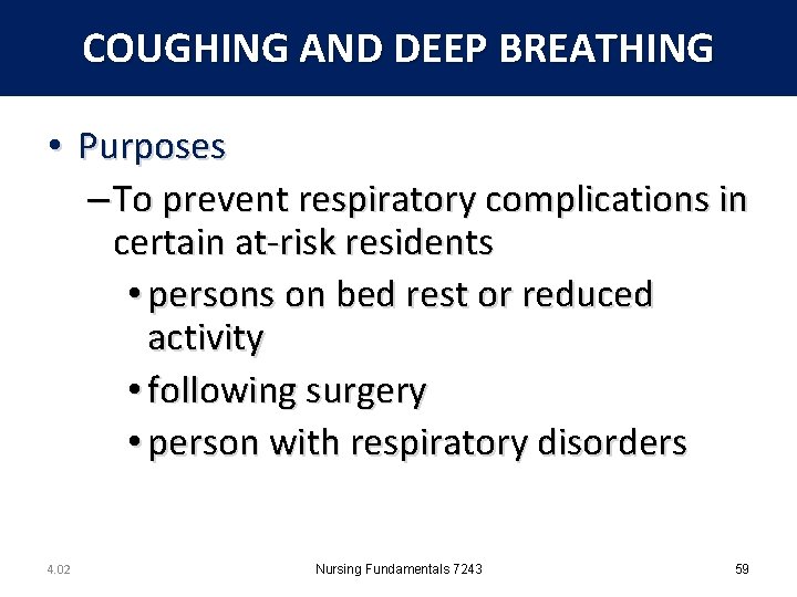 COUGHING AND DEEP BREATHING • Purposes – To prevent respiratory complications in certain at-risk