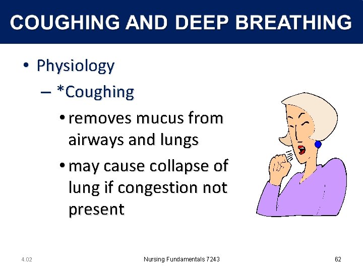  • Physiology – *Coughing • removes mucus from airways and lungs • may