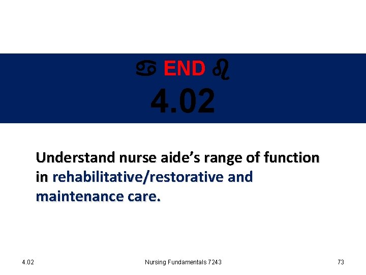  END 4. 02 Understand nurse aide’s range of function in rehabilitative/restorative and maintenance