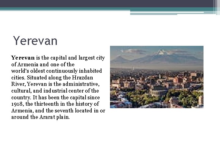 Yerevan is the capital and largest city of Armenia and one of the world's