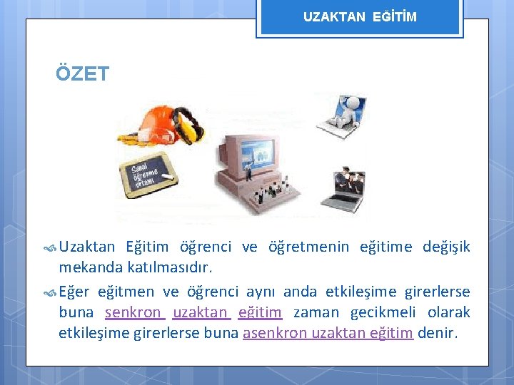 UZAKTAN EĞİTİM ÖZET Uzaktan Eğitim öğrenci ve öğretmenin eğitime değişik mekanda katılmasıdır. Eğer eğitmen