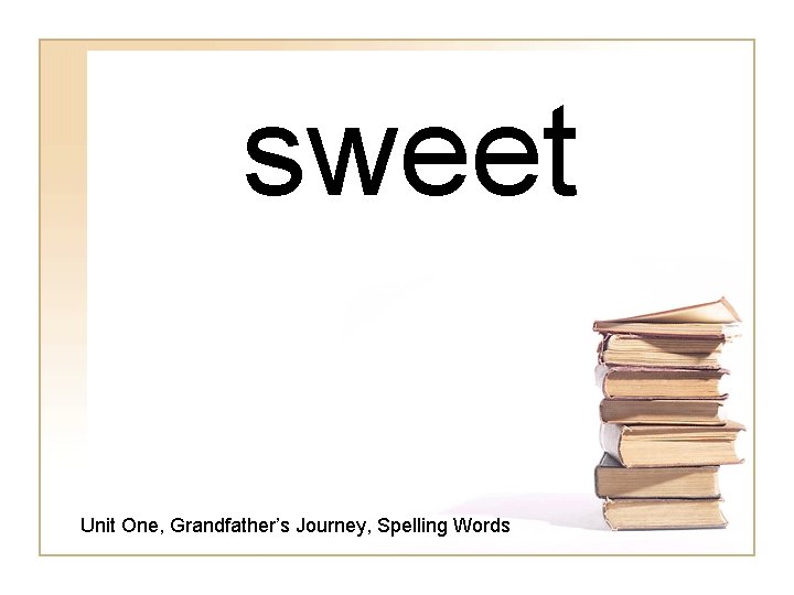 sweet Unit One, Grandfather’s Journey, Spelling Words 