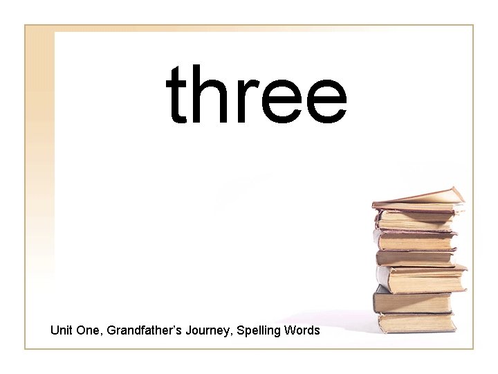 three Unit One, Grandfather’s Journey, Spelling Words 