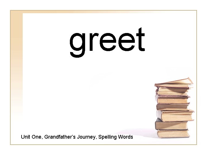 greet Unit One, Grandfather’s Journey, Spelling Words 