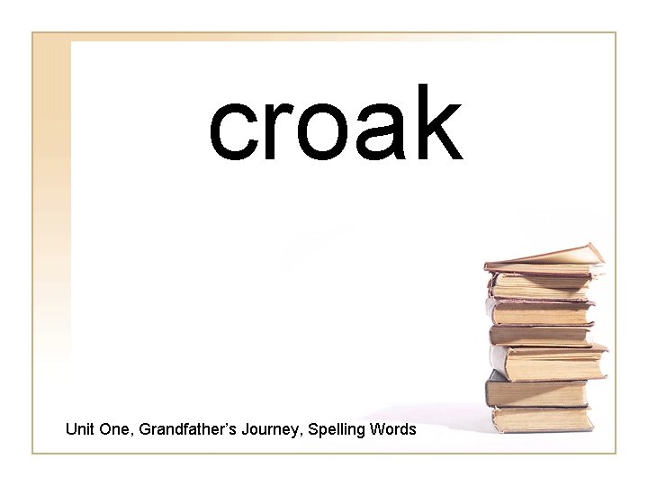 croak Unit One, Grandfather’s Journey, Spelling Words 