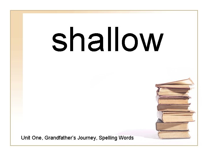 shallow Unit One, Grandfather’s Journey, Spelling Words 