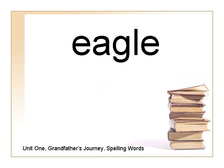 eagle Unit One, Grandfather’s Journey, Spelling Words 