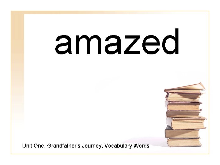 amazed Unit One, Grandfather’s Journey, Vocabulary Words 