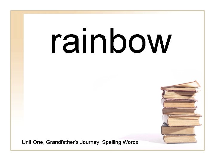 rainbow Unit One, Grandfather’s Journey, Spelling Words 