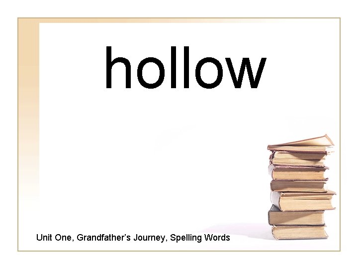 hollow Unit One, Grandfather’s Journey, Spelling Words 