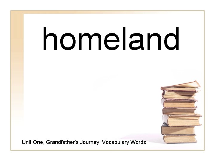 homeland Unit One, Grandfather’s Journey, Vocabulary Words 