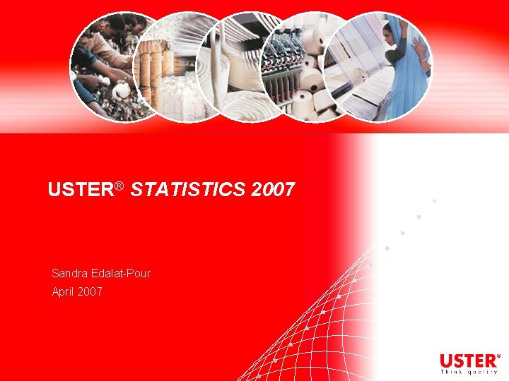 USTER® STATISTICS 2007 Sandra Edalat-Pour April 2007 