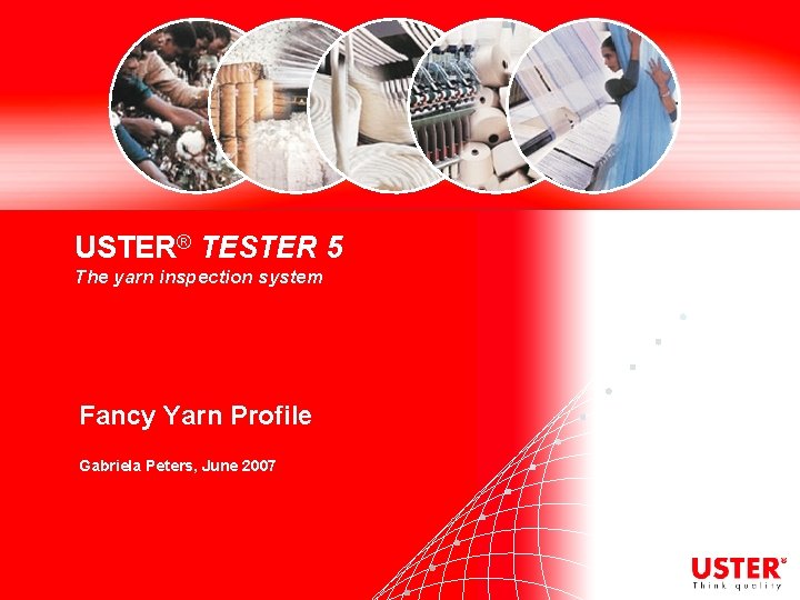USTER® TESTER 5 The yarn inspection system Fancy Yarn Profile Gabriela Peters, June 2007