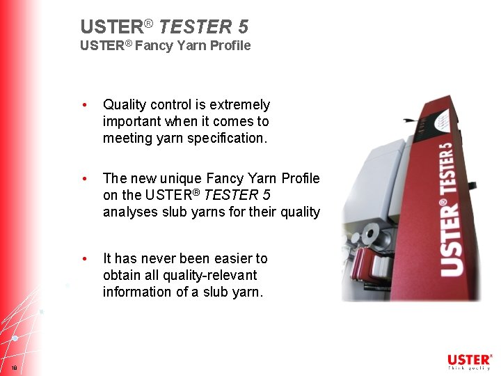 USTER® TESTER 5 USTER® Fancy Yarn Profile 18 • Quality control is extremely important