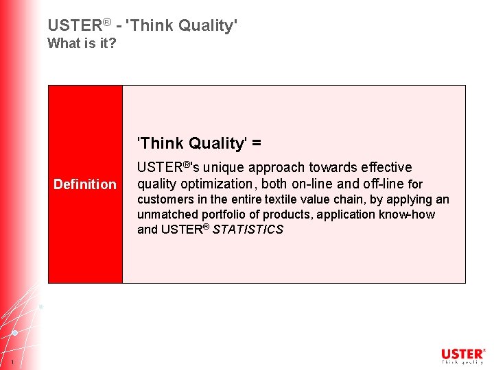 USTER® - 'Think Quality' What is it? 'Think Quality' = Definition USTER®'s unique approach