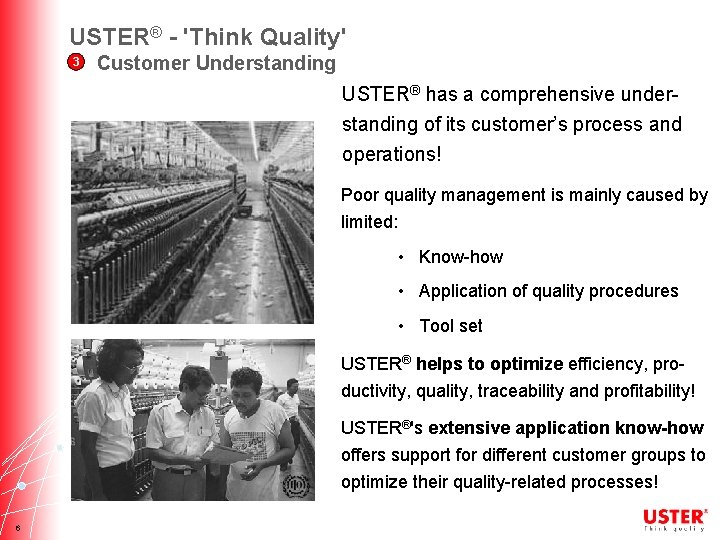 USTER® - 'Think Quality' 3 Customer Understanding USTER® has a comprehensive understanding of its
