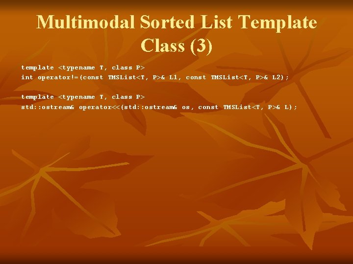 Multimodal Sorted List Template Class (3) template <typename T, class P> int operator!=(const TMSList<T,