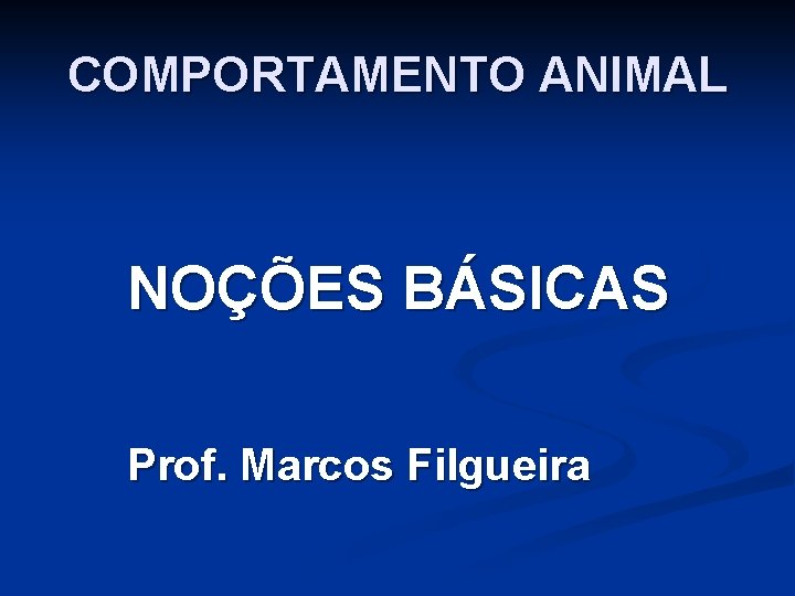COMPORTAMENTO ANIMAL NOÇÕES BÁSICAS Prof. Marcos Filgueira 