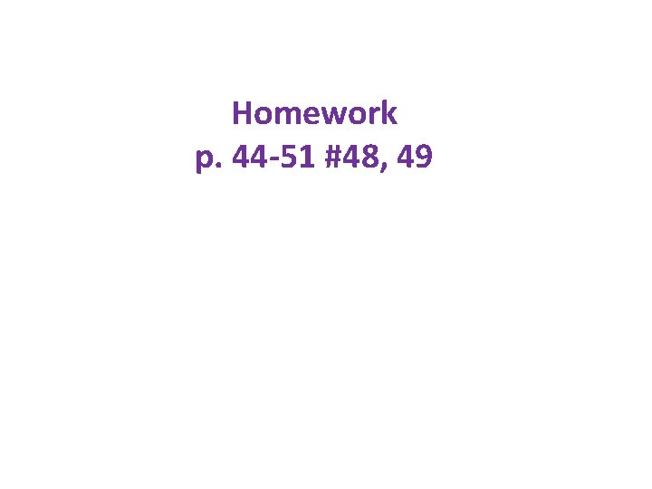 Homework p. 44 -51 #48, 49 