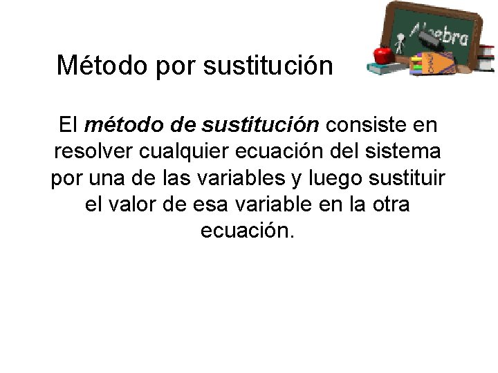 Método por sustitución El método de sustitución consiste en resolver cualquier ecuación del sistema