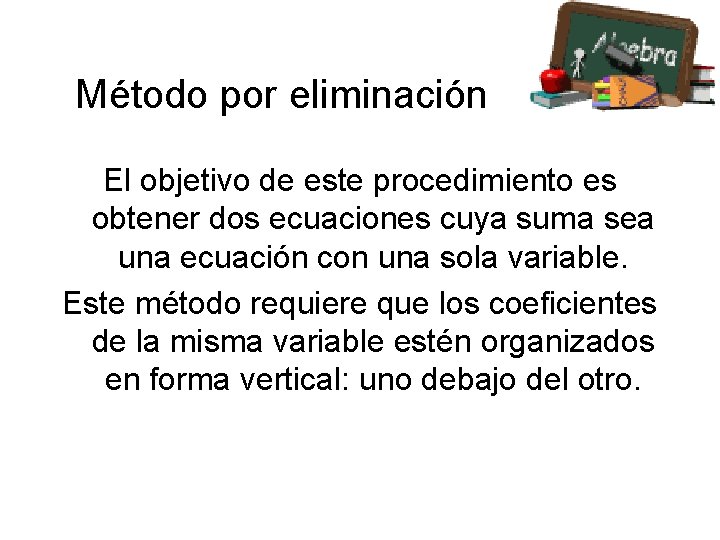 Método por eliminación El objetivo de este procedimiento es obtener dos ecuaciones cuya suma