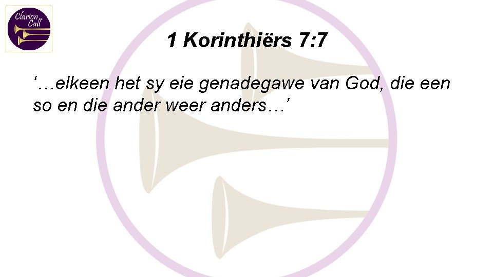 1 Korinthiërs 7: 7 ‘…elkeen het sy eie genadegawe van God, die een so