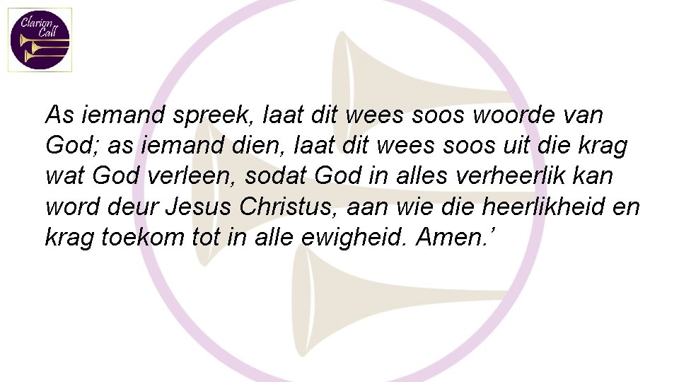 As iemand spreek, laat dit wees soos woorde van God; as iemand dien, laat