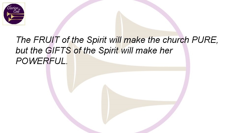 The FRUIT of the Spirit will make the church PURE, but the GIFTS of The FRUIT of the Spirit will make the church PURE, but the GIFTS of