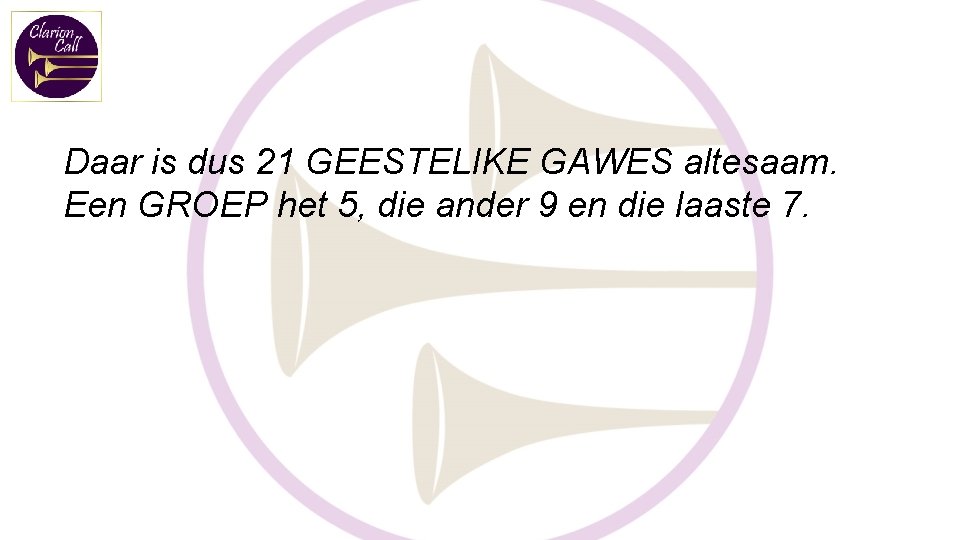 Daar is dus 21 GEESTELIKE GAWES altesaam. Een GROEP het 5, die ander 9