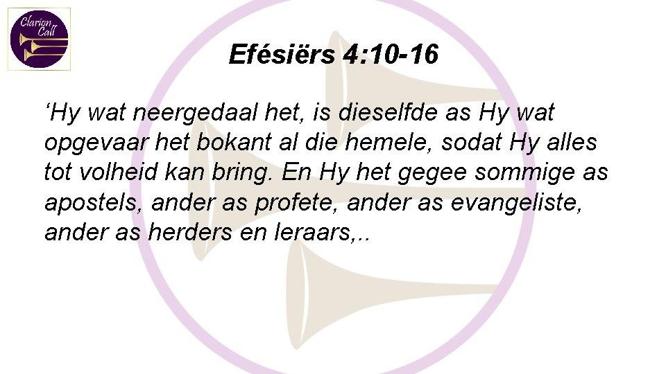 Efésiërs 4: 10 -16 ‘Hy wat neergedaal het, is dieselfde as Hy wat opgevaar Efésiërs 4: 10 -16 ‘Hy wat neergedaal het, is dieselfde as Hy wat opgevaar