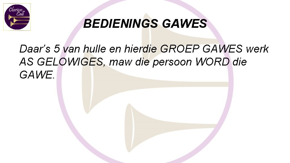 BEDIENINGS GAWES Daar’s 5 van hulle en hierdie GROEP GAWES werk AS GELOWIGES, maw