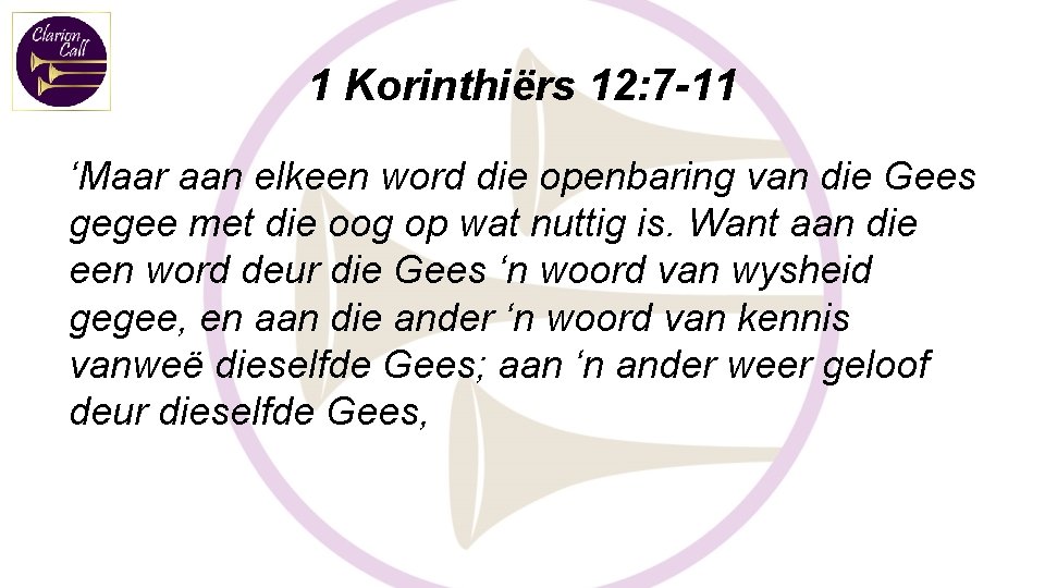 1 Korinthiërs 12: 7 -11 ‘Maar aan elkeen word die openbaring van die Gees