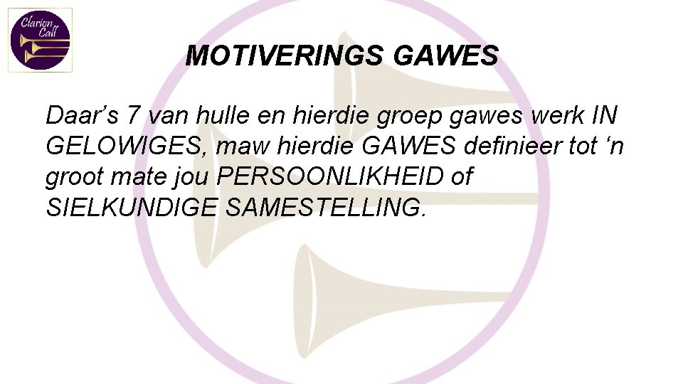 MOTIVERINGS GAWES Daar’s 7 van hulle en hierdie groep gawes werk IN GELOWIGES, maw