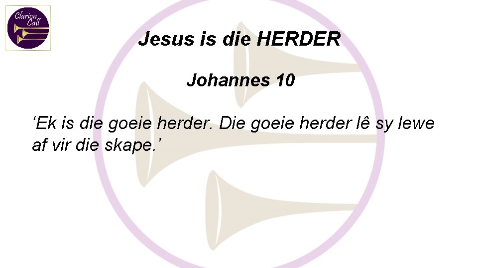 Jesus is die HERDER Johannes 10 ‘Ek is die goeie herder. Die goeie herder