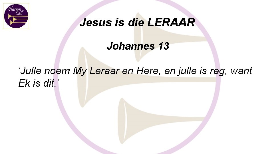 Jesus is die LERAAR Johannes 13 ‘Julle noem My Leraar en Here, en julle