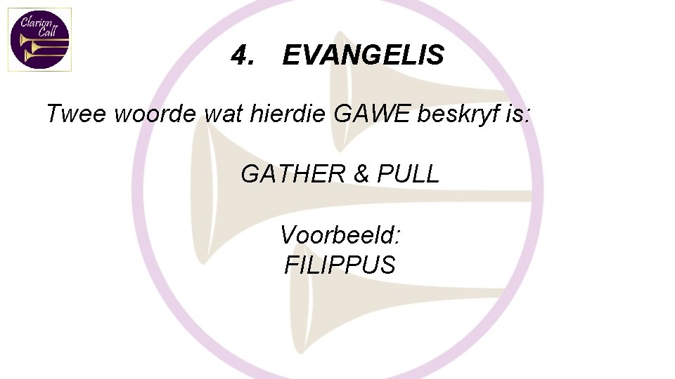4. EVANGELIS Twee woorde wat hierdie GAWE beskryf is: GATHER & PULL Voorbeeld: FILIPPUS 4. EVANGELIS Twee woorde wat hierdie GAWE beskryf is: GATHER & PULL Voorbeeld: FILIPPUS