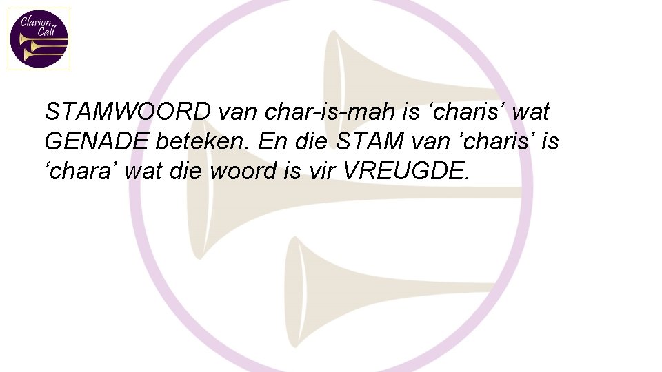 STAMWOORD van char-is-mah is ‘charis’ wat GENADE beteken. En die STAM van ‘charis’ is