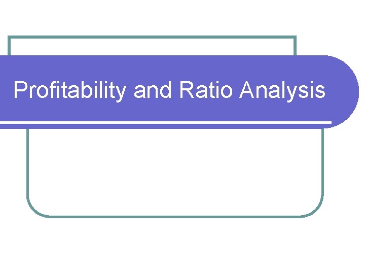 Profitability and Ratio Analysis 